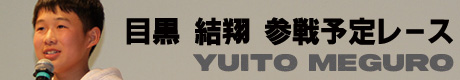 目黒 結翔（メグロ ユイト）参戦予定レース
